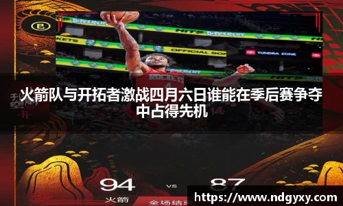 火箭队与开拓者激战四月六日谁能在季后赛争夺中占得先机